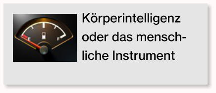 K�rperintelligenz oder das mensch-liche Instrument