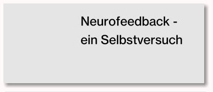 Das Geschenk der Aufmerksamkeit Neurofeedback -  ein Selbstversuch