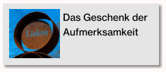 Das Geschenk der Aufmerksamkeit Das Geschenk der Aufmerksamkeit