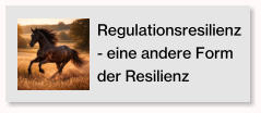 Regulationsresilienz - eine andere Form der Resilienz