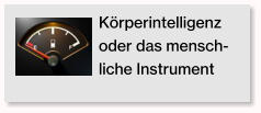 K�rperintelligenz oder das mensch-liche Instrument
