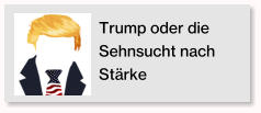 Trump oder die Sehnsucht nach St�rke